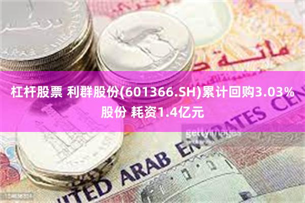 杠杆股票 利群股份(601366.SH)累计回购3.03%股份 耗资1.4亿元