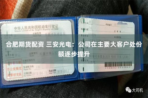 合肥期货配资 三安光电：公司在主要大客户处份额逐步提升