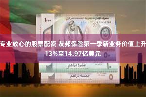 专业放心的股票配资 友邦保险第一季新业务价值上升13%至14.97亿美元