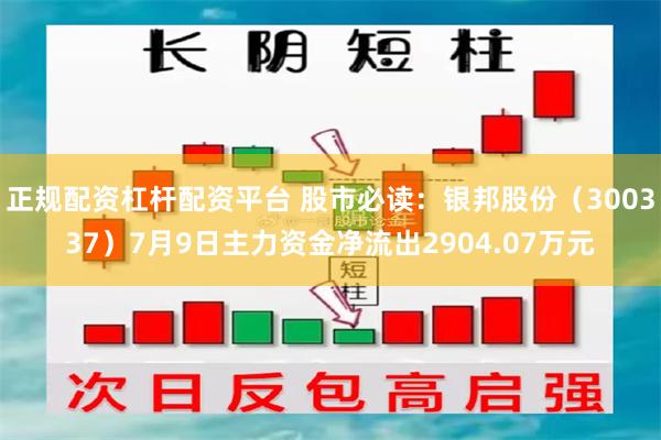 正规配资杠杆配资平台 股市必读：银邦股份（300337）7月9日主力资金净流出2904.07万元