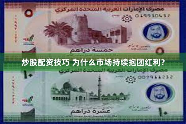 炒股配资技巧 为什么市场持续抱团红利？
