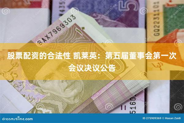 股票配资的合法性 凯莱英：第五届董事会第一次会议决议公告